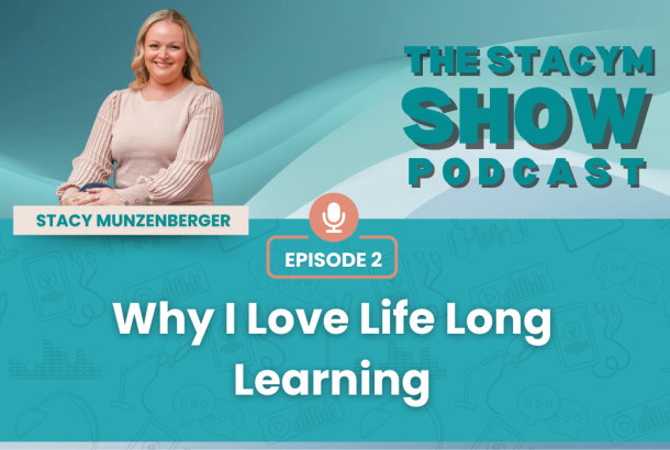 Podcast tile EP2: Why I Love Life Long Learning The StacyM Show Podcast Episode 2 cover image with the title "Why I Love Life Long Learning" and Stacy Munzenberger smiling