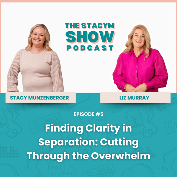 Finding Clarity in Separation: Overcoming Overwhelm in Family Law Stacy Munzenberger in conversation with Elizabeth Murray during Episode 5 of The StacyM Show Podcast.
